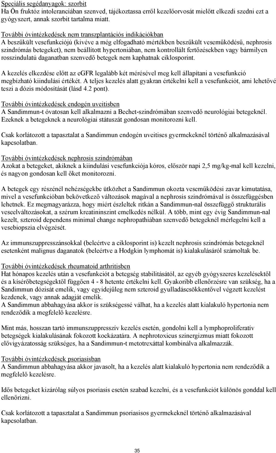 hypertoniában, nem kontrollált fertőzésekben vagy bármilyen rosszindulatú daganatban szenvedő betegek nem kaphatnak ciklosporint.