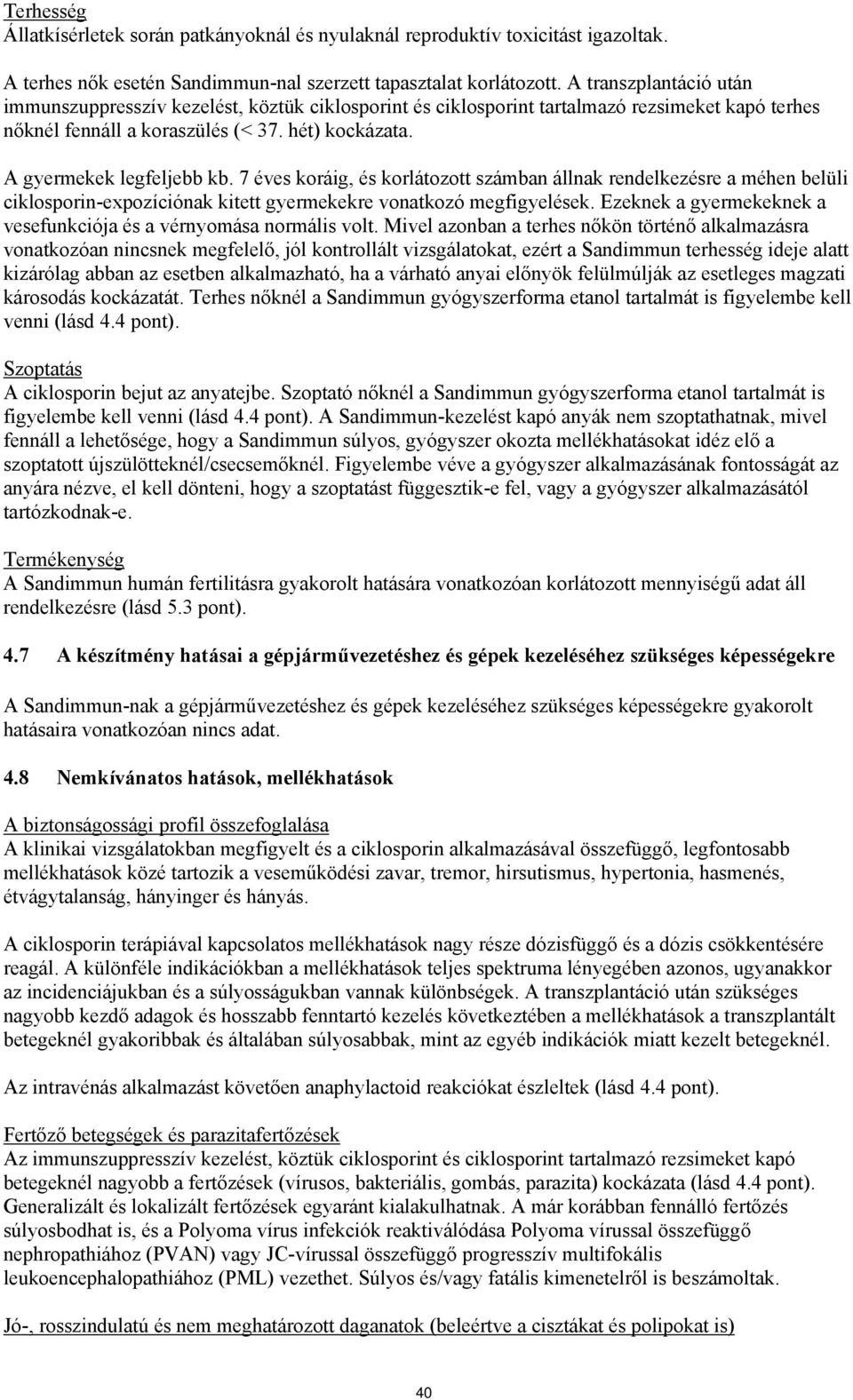 7 éves koráig, és korlátozott számban állnak rendelkezésre a méhen belüli ciklosporin-expozíciónak kitett gyermekekre vonatkozó megfigyelések.