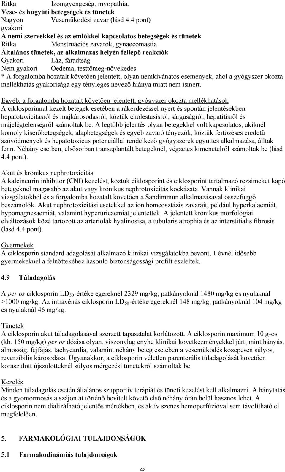 fáradtság Nem gyakori Oedema, testtömeg-növekedés * A forgalomba hozatalt követően jelentett, olyan nemkívánatos események, ahol a gyógyszer okozta mellékhatás gyakorisága egy tényleges nevező hiánya