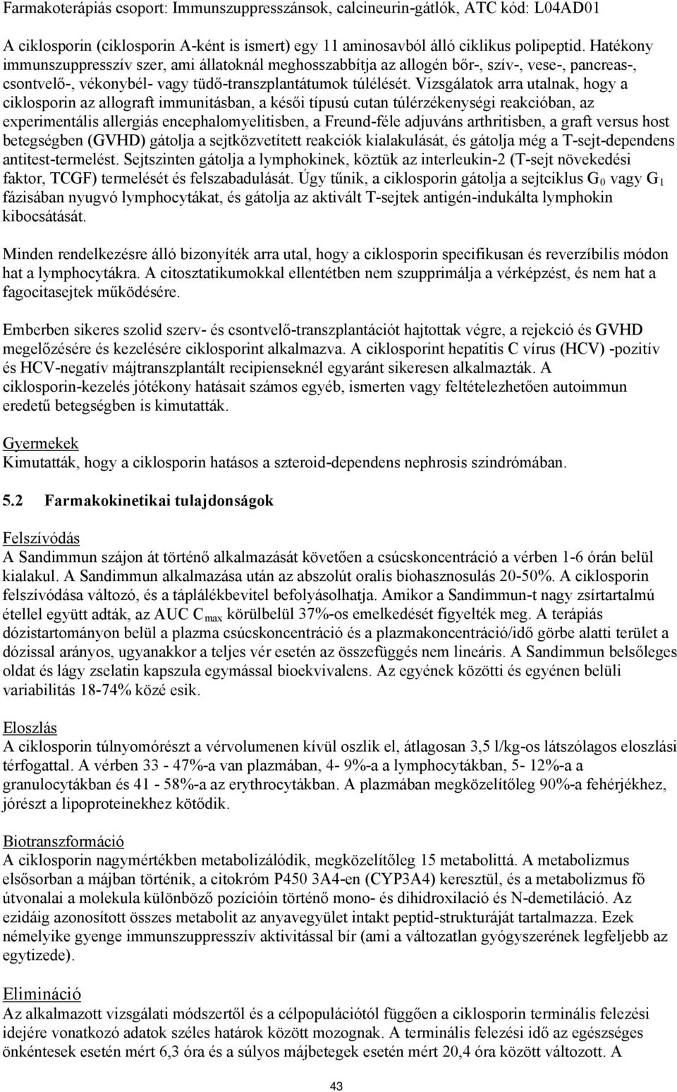 Vizsgálatok arra utalnak, hogy a ciklosporin az allograft immunitásban, a késői típusú cutan túlérzékenységi reakcióban, az experimentális allergiás encephalomyelitisben, a Freund-féle adjuváns