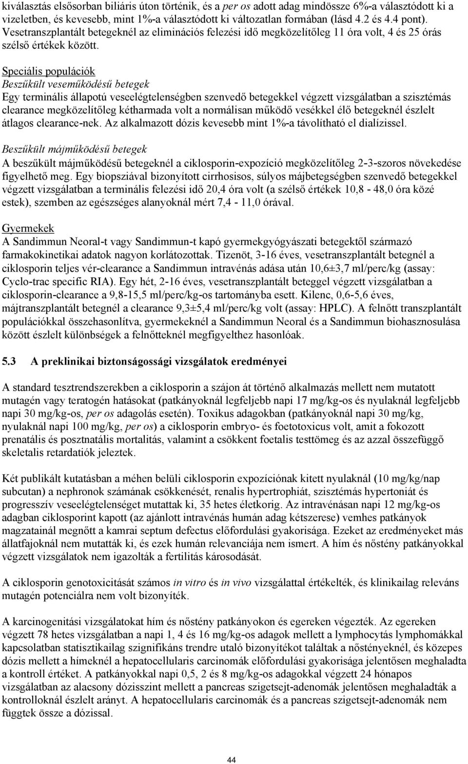 Speciális populációk Beszűkült veseműködésű betegek Egy terminális állapotú veseelégtelenségben szenvedő betegekkel végzett vizsgálatban a szisztémás clearance megközelítőleg kétharmada volt a