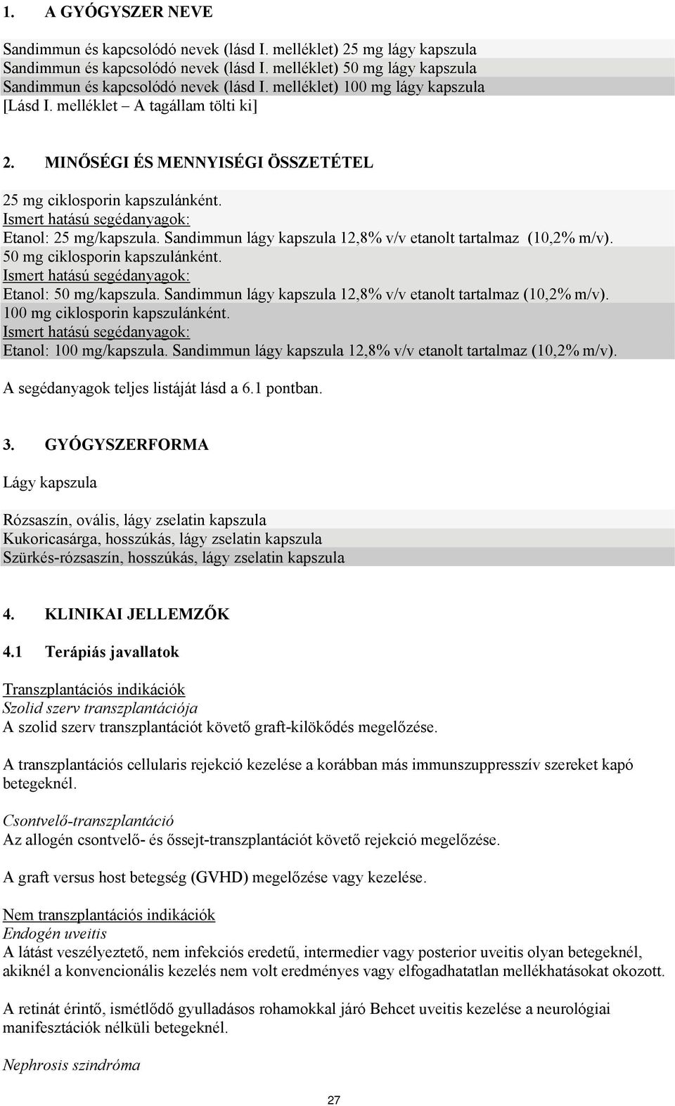 Sandimmun lágy kapszula 12,8% v/v etanolt tartalmaz (10,2% m/v). 50 mg ciklosporin kapszulánként. Ismert hatású segédanyagok: Etanol: 50 mg/kapszula.