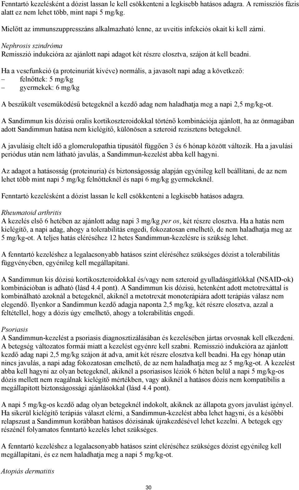 Ha a vesefunkció (a proteinuriát kivéve) normális, a javasolt napi adag a következő: felnőttek: 5 mg/kg gyermekek: 6 mg/kg A beszűkült veseműködésű betegeknél a kezdő adag nem haladhatja meg a napi