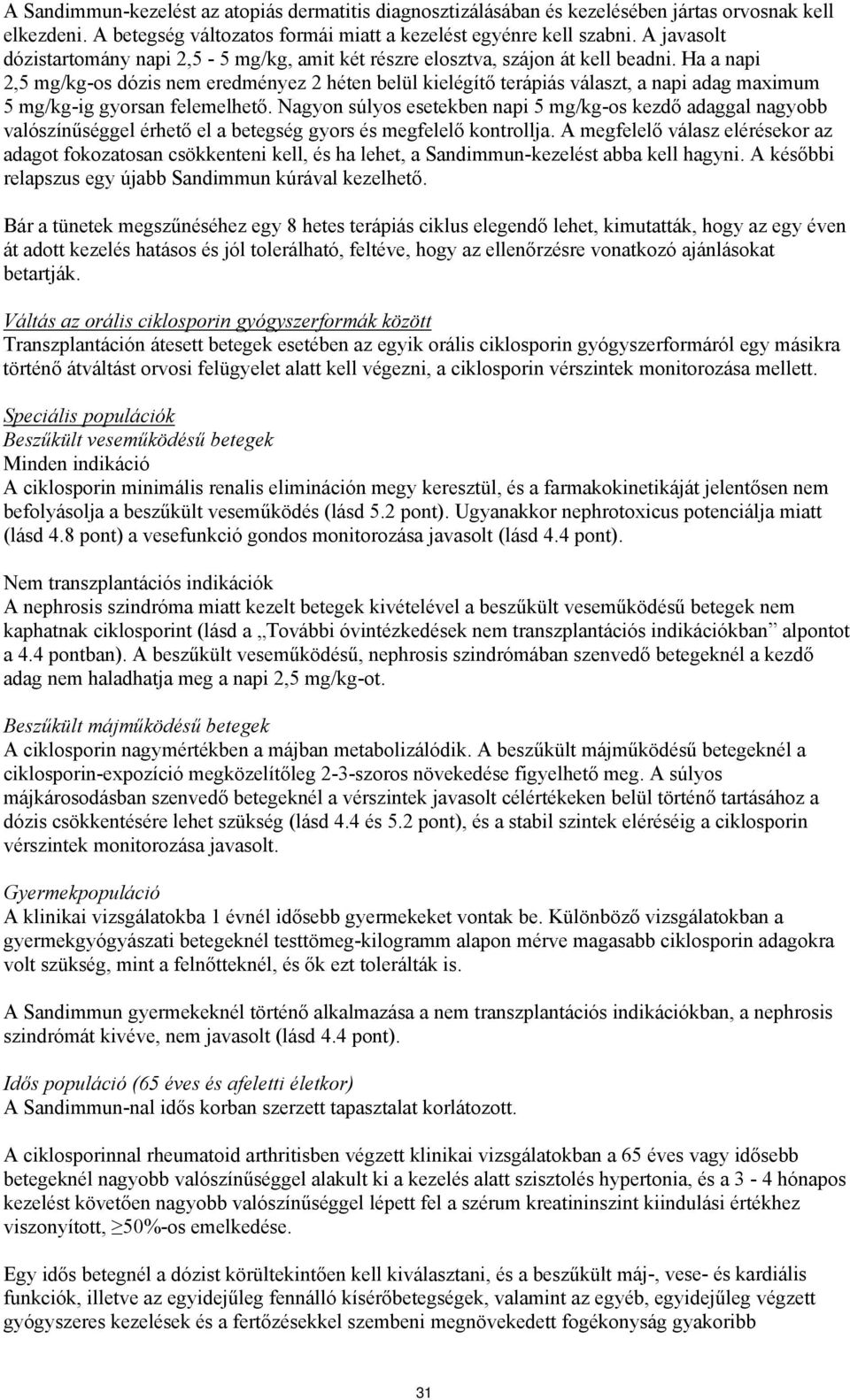 Ha a napi 2,5 mg/kg-os dózis nem eredményez 2 héten belül kielégítő terápiás választ, a napi adag maximum 5 mg/kg-ig gyorsan felemelhető.