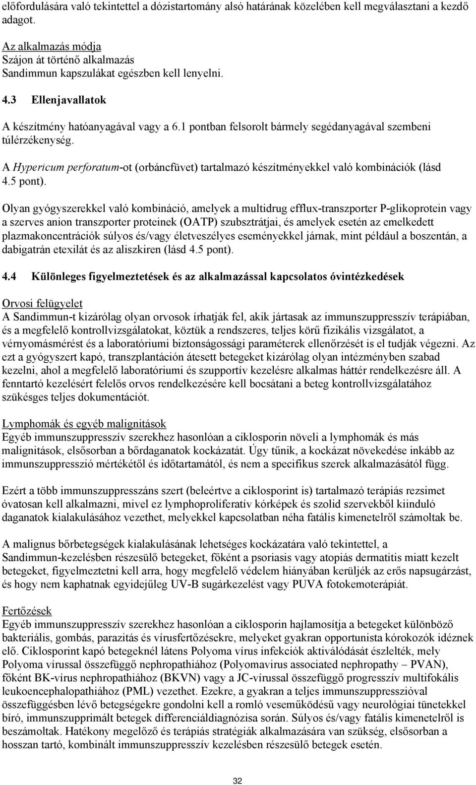 1 pontban felsorolt bármely segédanyagával szembeni túlérzékenység. A Hypericum perforatum-ot (orbáncfüvet) tartalmazó készítményekkel való kombinációk (lásd 4.5 pont).