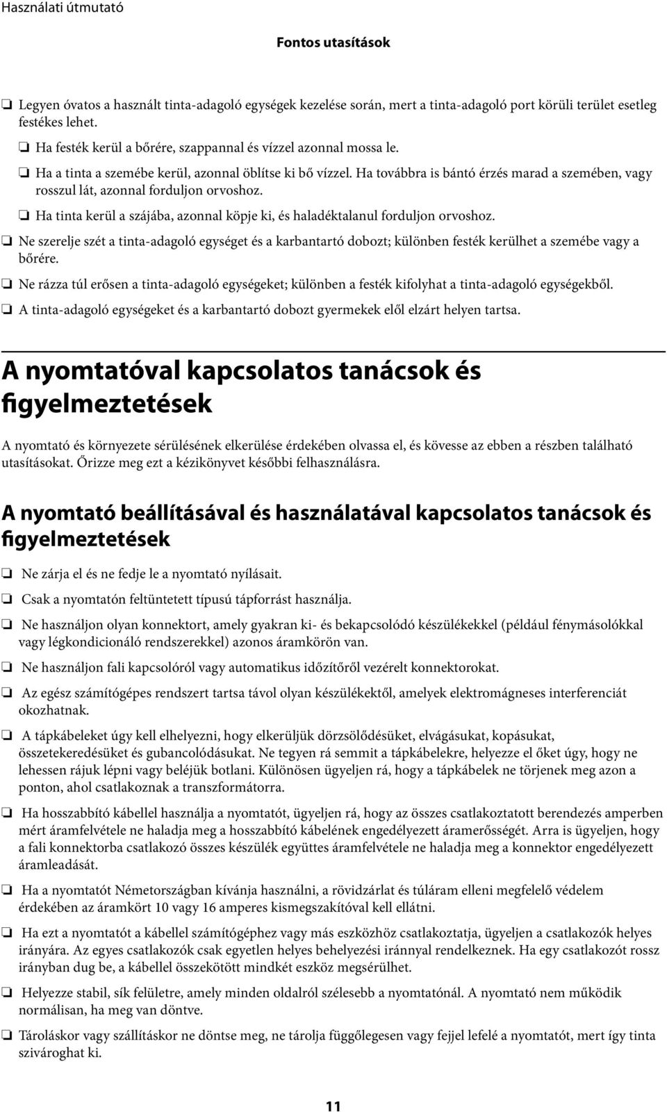 Ha továbbra is bántó érzés marad a szemében, vagy rosszul lát, azonnal forduljon orvoshoz. Ha tinta kerül a szájába, azonnal köpje ki, és haladéktalanul forduljon orvoshoz.