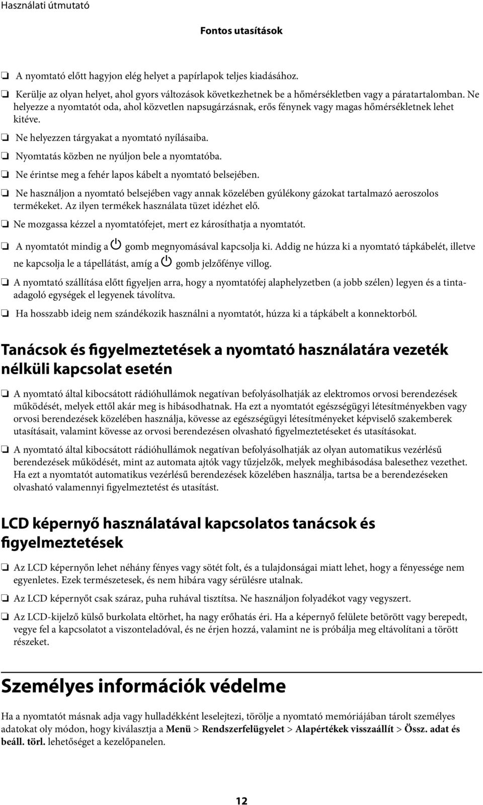 Nyomtatás közben ne nyúljon bele a nyomtatóba. Ne érintse meg a fehér lapos kábelt a nyomtató belsejében.