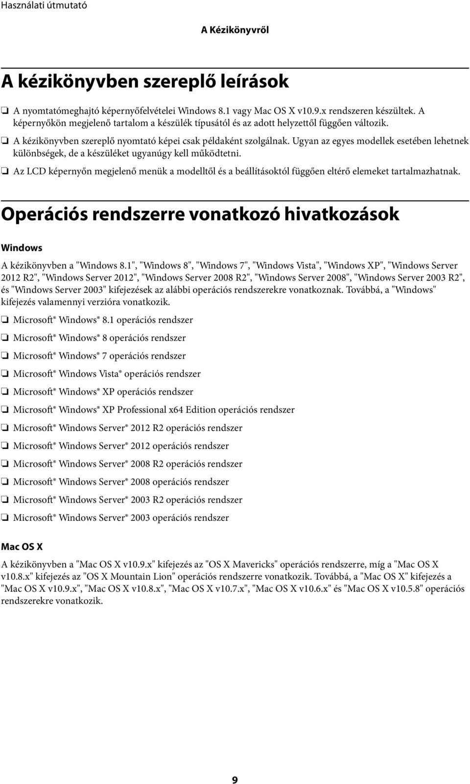 Ugyan az egyes modellek esetében lehetnek különbségek, de a készüléket ugyanúgy kell működtetni.