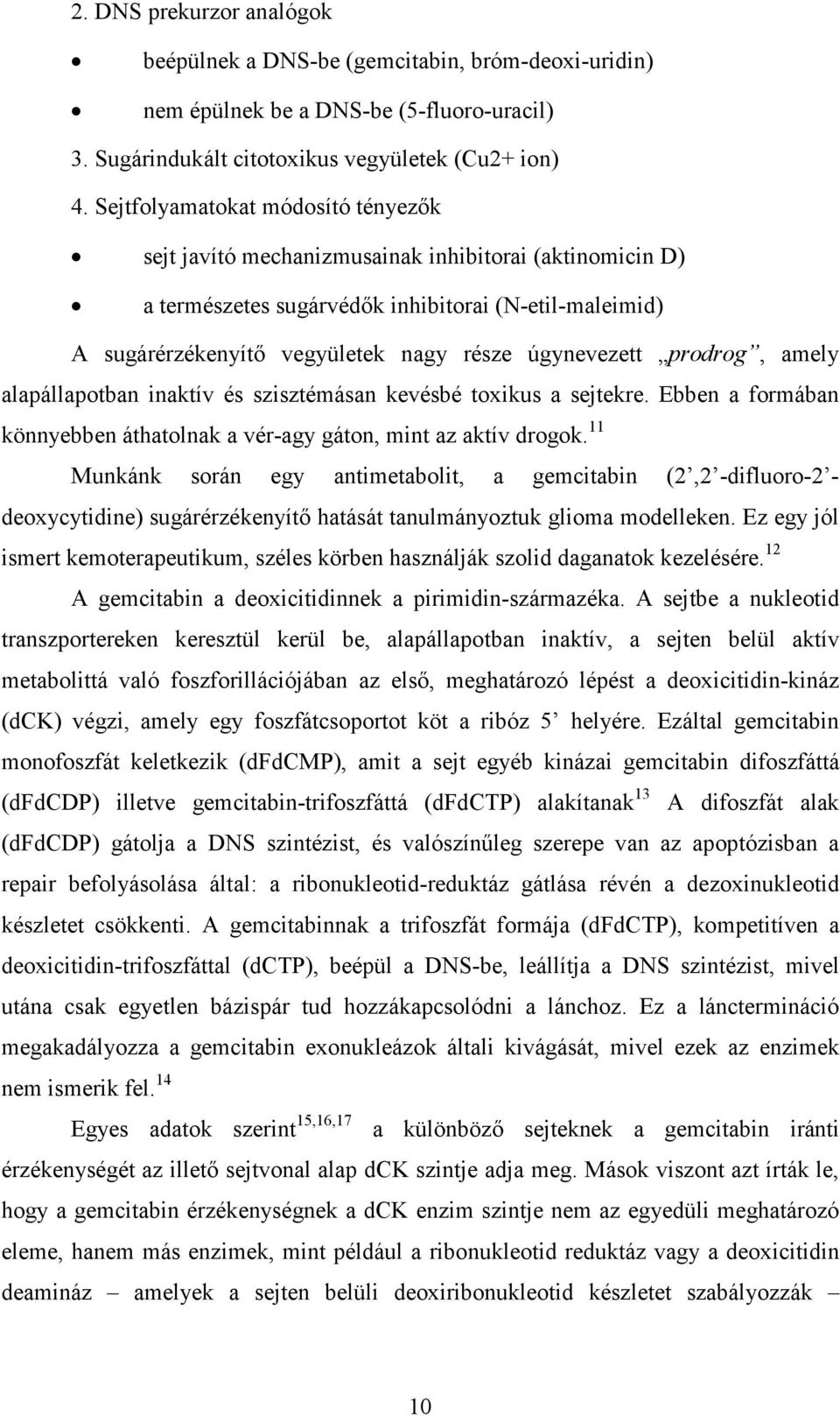 prodrog, amely alapállapotban inaktív és szisztémásan kevésbé toxikus a sejtekre. Ebben a formában könnyebben áthatolnak a vér-agy gáton, mint az aktív drogok.