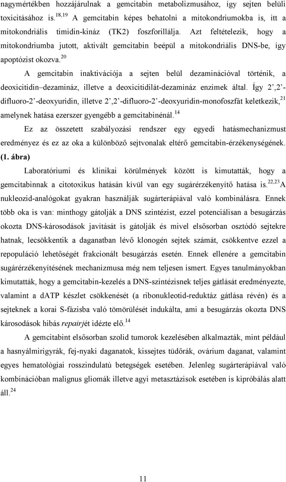 Azt feltételezik, hogy a mitokondriumba jutott, aktivált gemcitabin beépül a mitokondriális DNS-be, így apoptózist okozva.
