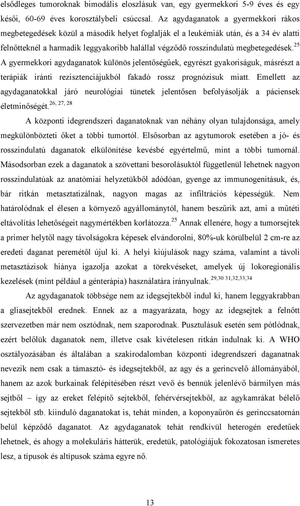 megbetegedések. 25 A gyermekkori agydaganatok különös jelentıségőek, egyrészt gyakoriságuk, másrészt a terápiák iránti rezisztenciájukból fakadó rossz prognózisuk miatt.