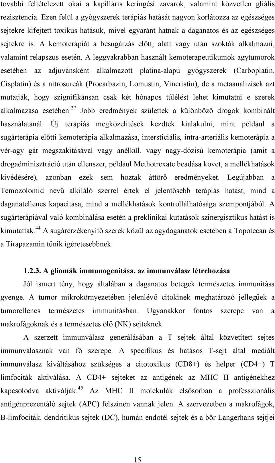A kemoterápiát a besugárzás elıtt, alatt vagy után szokták alkalmazni, valamint relapszus esetén.