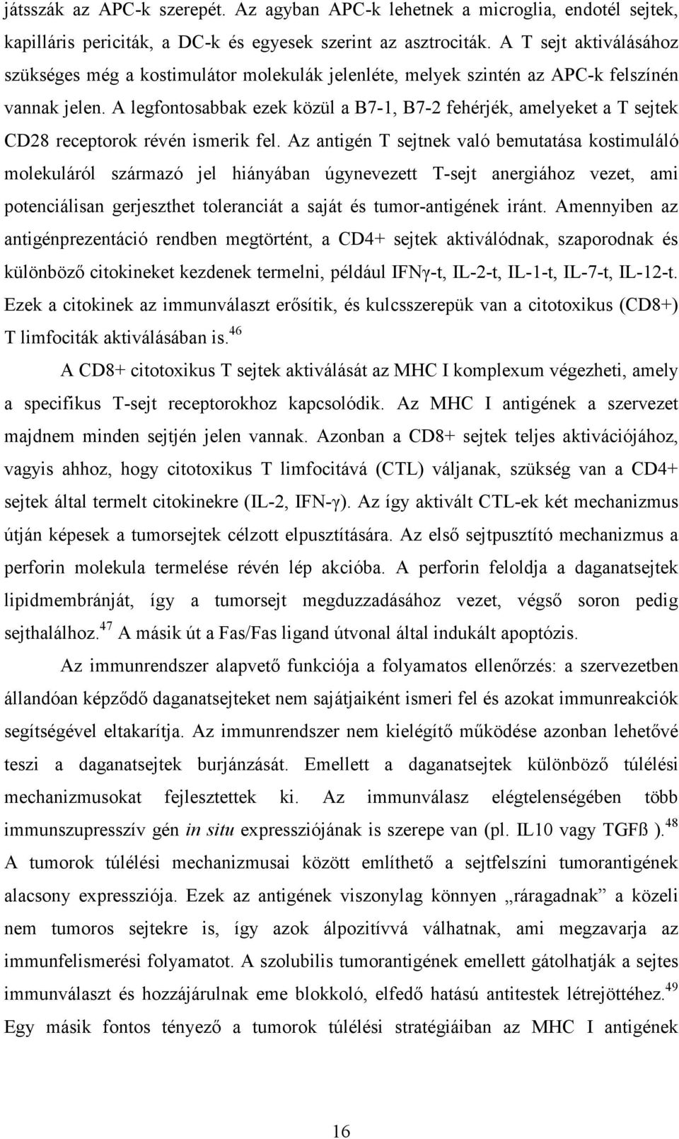 A legfontosabbak ezek közül a B7-1, B7-2 fehérjék, amelyeket a T sejtek CD28 receptorok révén ismerik fel.