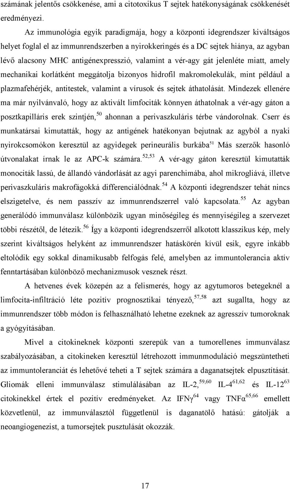 valamint a vér-agy gát jelenléte miatt, amely mechanikai korlátként meggátolja bizonyos hidrofil makromolekulák, mint például a plazmafehérjék, antitestek, valamint a vírusok és sejtek áthatolását.