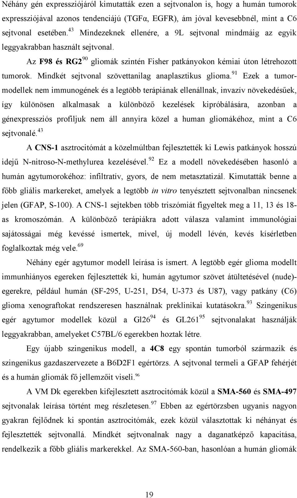Mindkét sejtvonal szövettanilag anaplasztikus glioma.