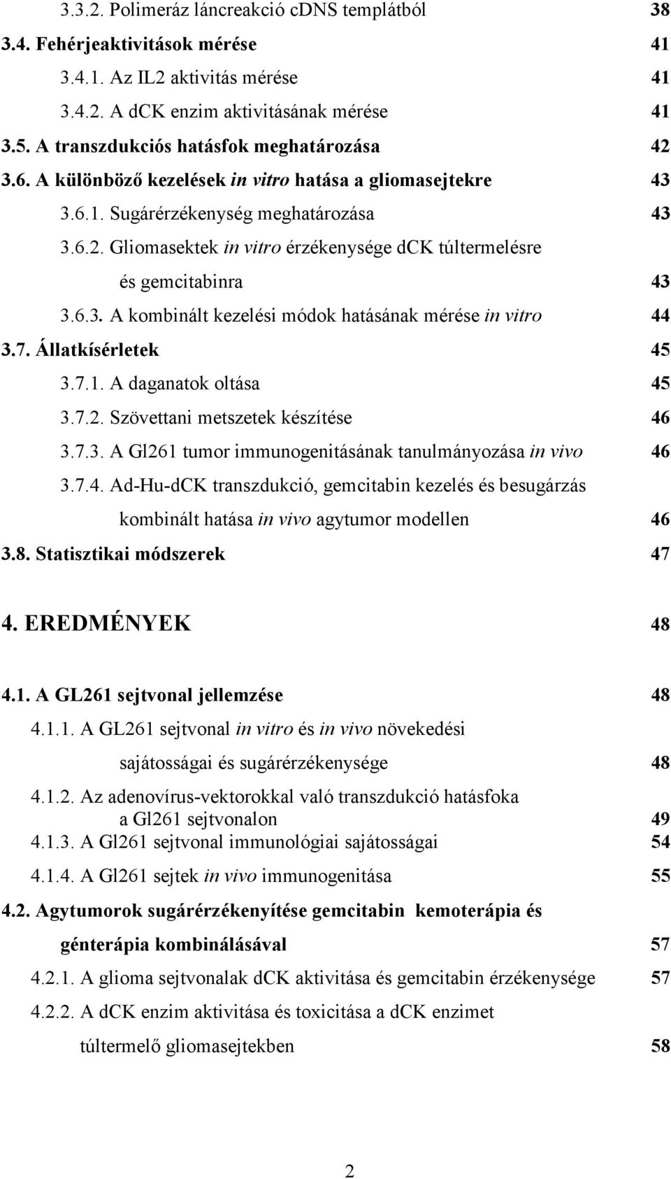 6.3. A kombinált kezelési módok hatásának mérése in vitro 44 3.7. Állatkísérletek 45 3.7.1. A daganatok oltása 45 3.7.2. Szövettani metszetek készítése 46 3.7.3. A Gl261 tumor immunogenitásának tanulmányozása in vivo 46 3.