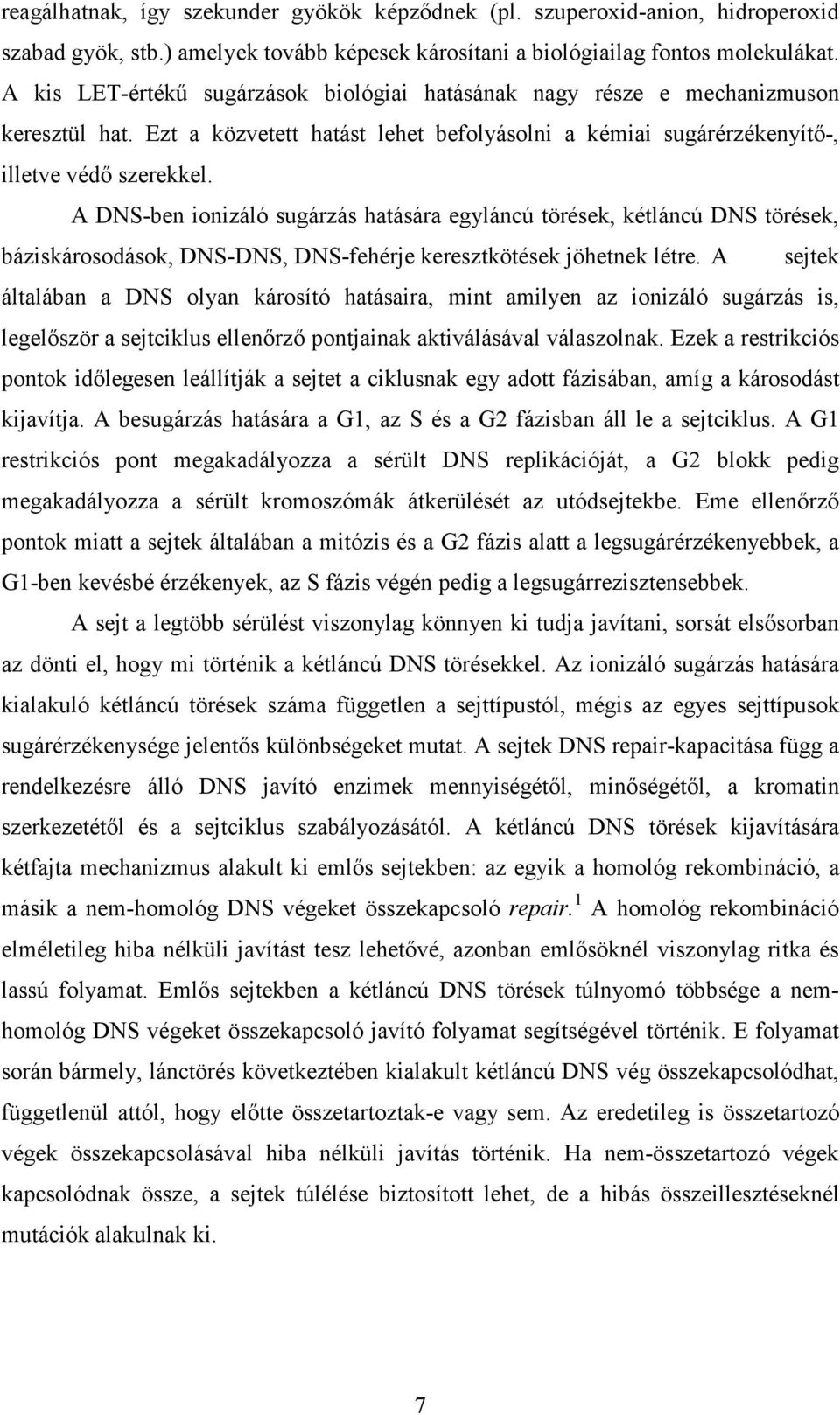 A DNS-ben ionizáló sugárzás hatására egyláncú törések, kétláncú DNS törések, báziskárosodások, DNS-DNS, DNS-fehérje keresztkötések jöhetnek létre.