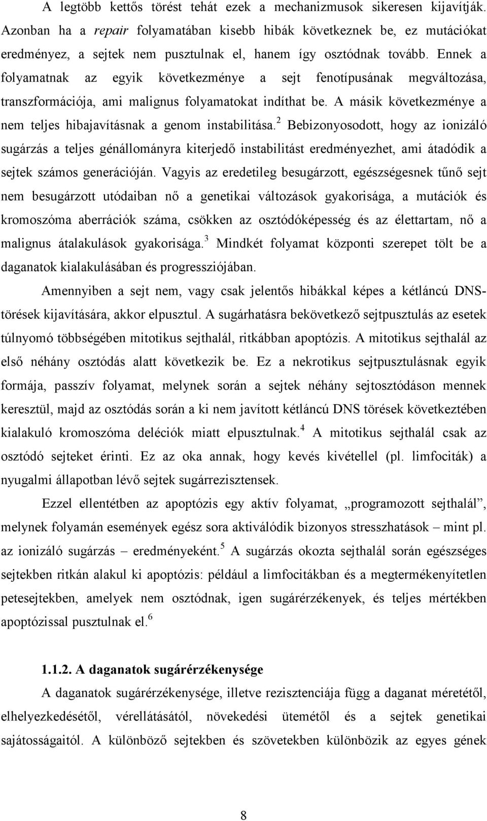 Ennek a folyamatnak az egyik következménye a sejt fenotípusának megváltozása, transzformációja, ami malignus folyamatokat indíthat be.