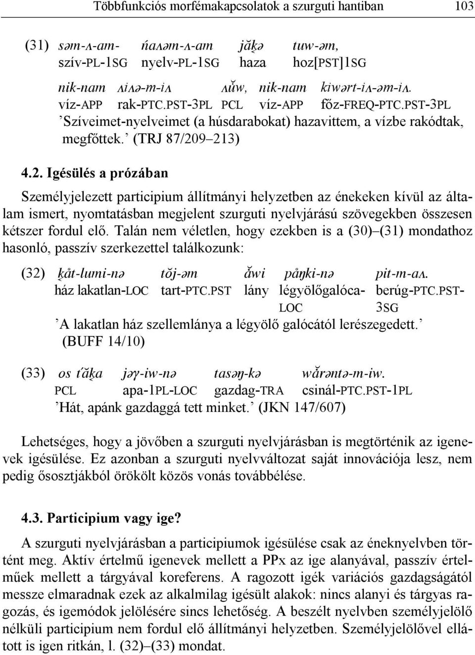 9 213) 4.2. Igésülés a prózában Személyjelezett participium állítmányi helyzetben az énekeken kívül az általam ismert, nyomtatásban megjelent szurguti nyelvjárású szövegekben összesen kétszer fordul elő.