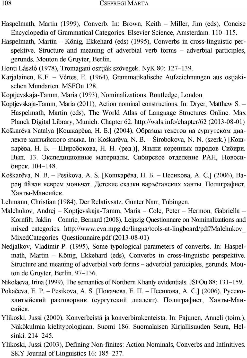 Honti László (1978), Tromagani osztják szövegek. NyK 80: 127 139. Karjalainen, K.F. Vértes, E. (1964), Grammatikalische Aufzeichnungen aus ostjakischen Mundarten. MSFOu 128.