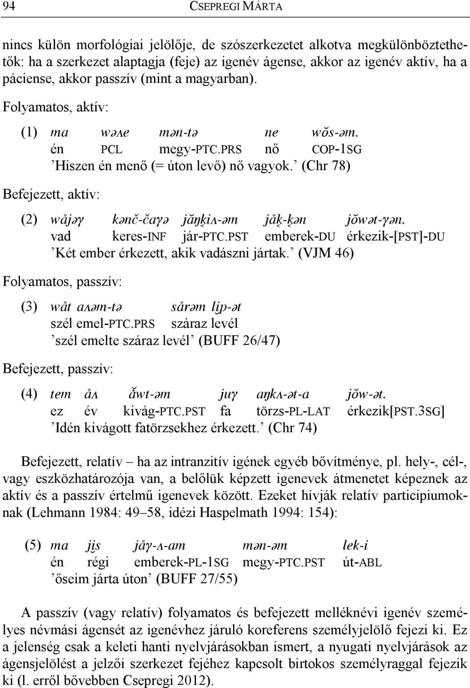 (Chr 78) Befejezett, aktív: (2) wåjõq kõn - aqõ jâ i>-õm jå - õn jôwõt-qõn. vad keres-inf jár-ptc.pst emberek-du érkezik-[pst]-du Két ember érkezett, akik vadászni jártak.