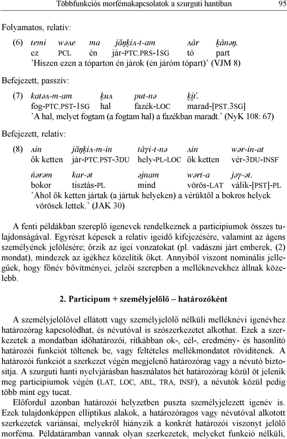 3sg] A hal, melyet fogtam (a fogtam hal) a fazékban maradt. (NyK 108: 67) Befejezett, relatív: (8) >in jâ i>-m-in tåqi-t-nõ >in wõr-in-at ők ketten jár-ptc.