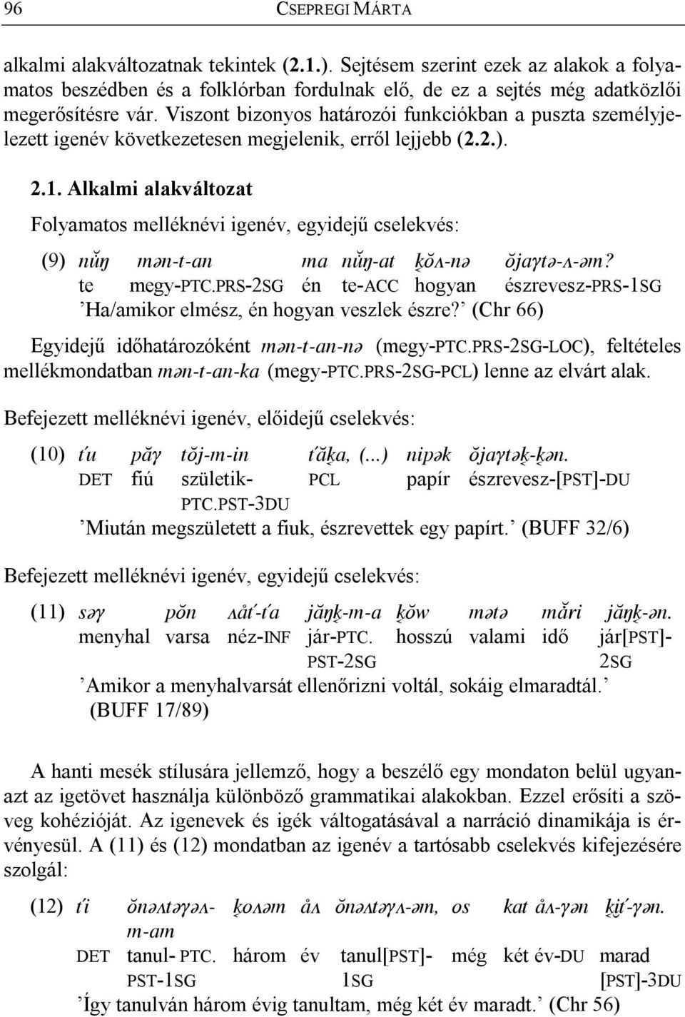 Alkalmi alakváltozat Folyamatos melléknévi igenév, egyidejű cselekvés: (9) nù mõn-t-an ma nù -at ô>-nõ ôjaqtõ->-õm? te megy-ptc.