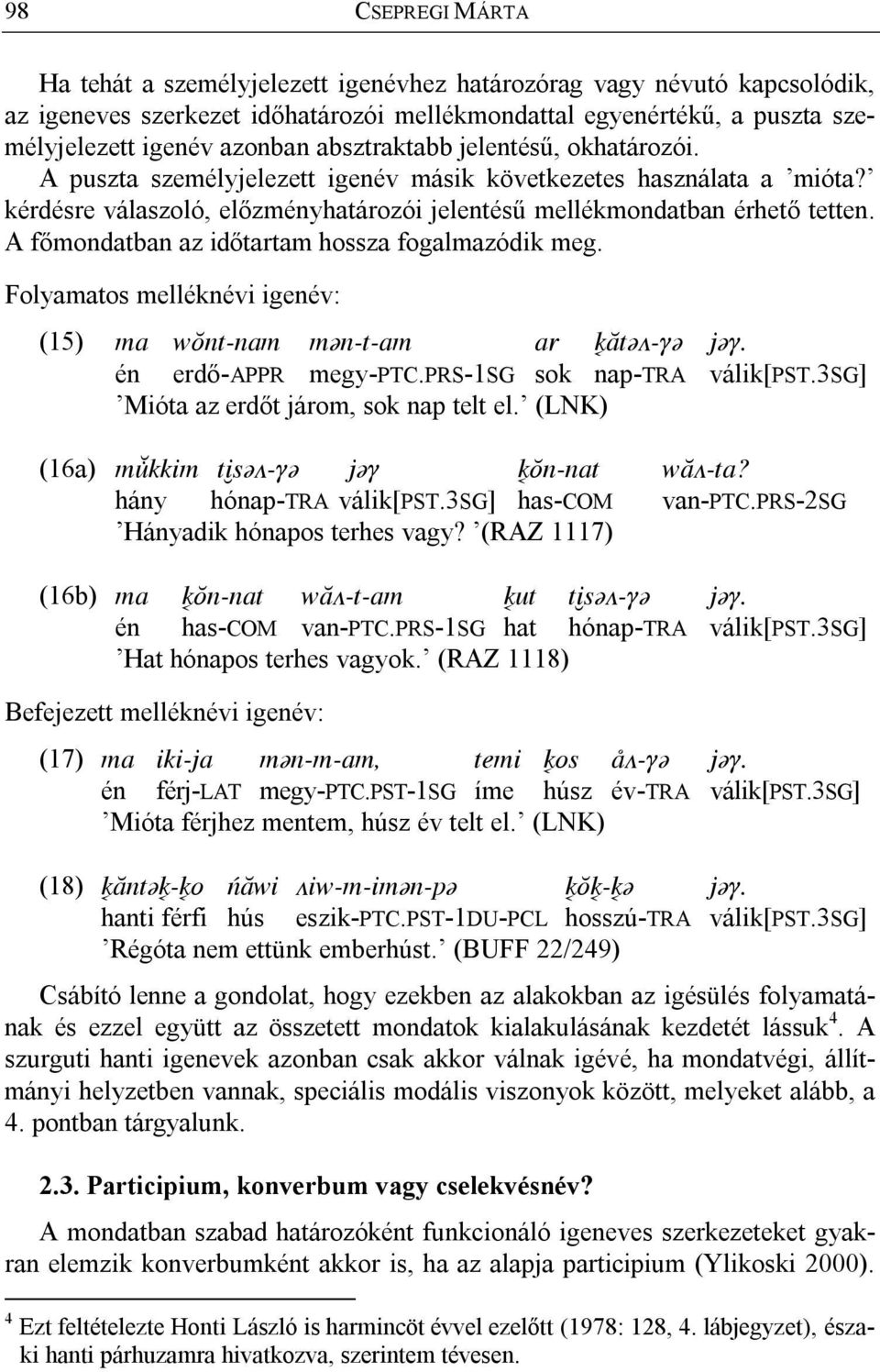 A főmondatban az időtartam hossza fogalmazódik meg. Folyamatos melléknévi igenév: (15) ma wônt-nam mõn-t-am ar âtõ>-qõ jõq. én erdő-appr megy-ptc.prs-1sg sok nap-tra válik[pst.