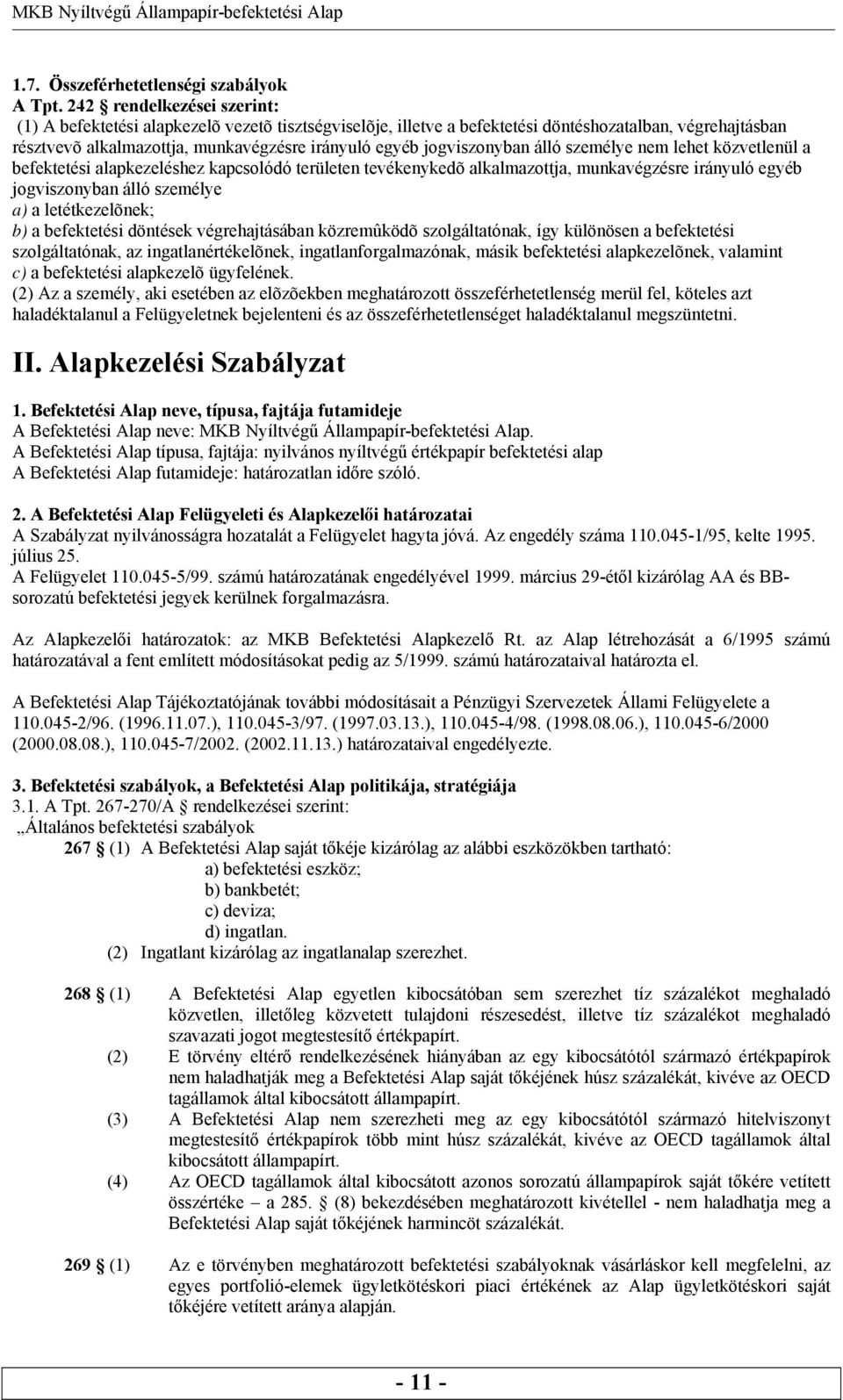 jogviszonyban álló személye nem lehet közvetlenül a befektetési alapkezeléshez kapcsolódó területen tevékenykedõ alkalmazottja, munkavégzésre irányuló egyéb jogviszonyban álló személye a) a