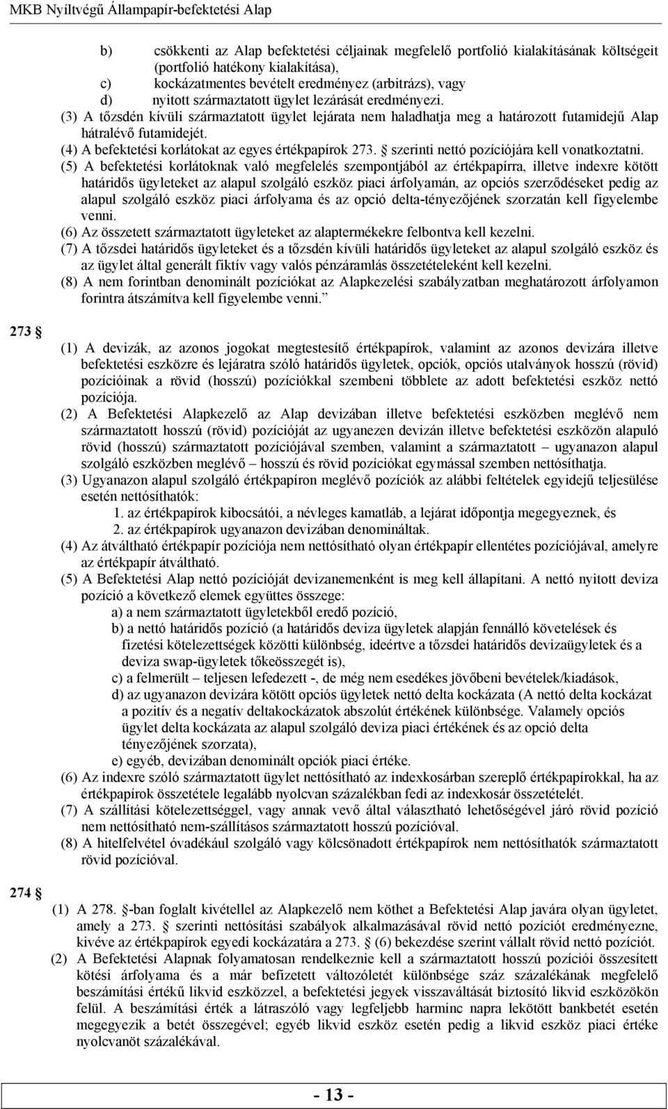 (4) A befektetési korlátokat az egyes értékpapírok 273. szerinti nettó pozíciójára kell vonatkoztatni.