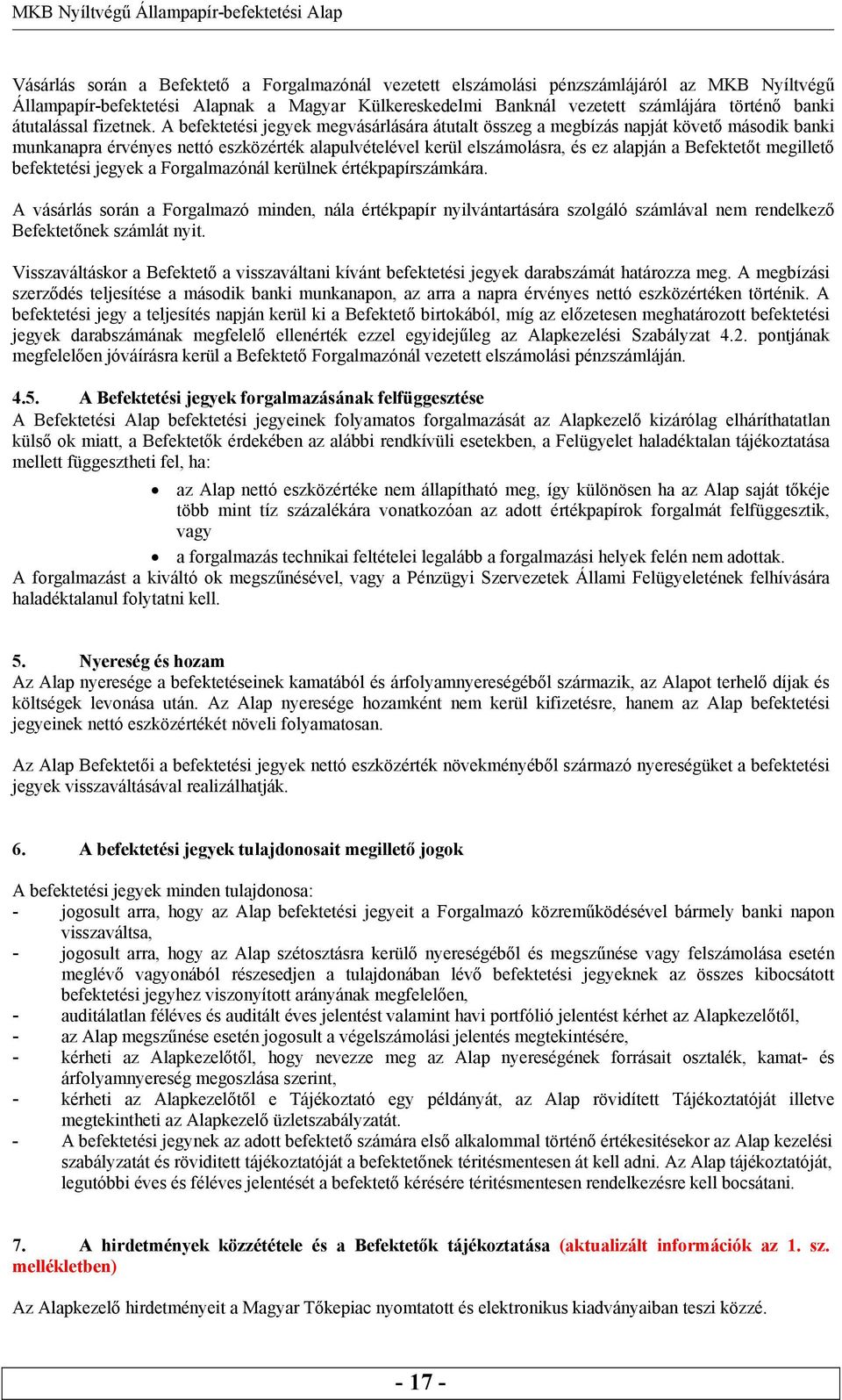 A befektetési jegyek megvásárlására átutalt összeg a megbízás napját követő második banki munkanapra érvényes nettó eszközérték alapulvételével kerül elszámolásra, és ez alapján a Befektetőt