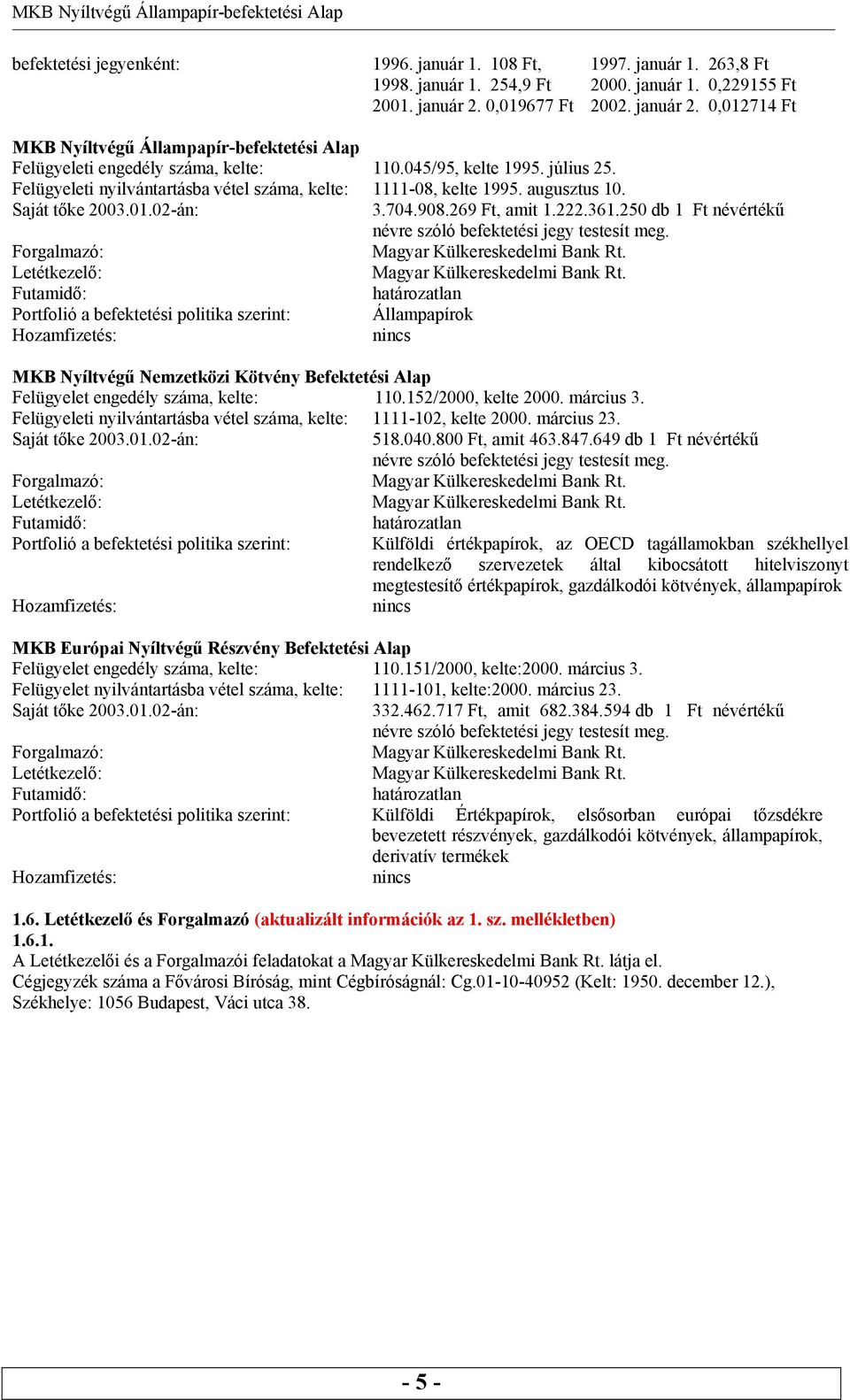 Felügyeleti nyilvántartásba vétel száma, kelte: 1111-08, kelte 1995. augusztus 10. Saját tőke 2003.01.02-án: 3.704.908.269 Ft, amit 1.222.361.