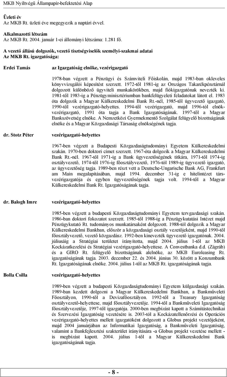 igazgatósága: Erdei Tamás az Igazgatóság elnöke, vezérigazgató 1978-ban végzett a Pénzügyi és Számviteli Főiskolán, majd 1983-ban okleveles könyvvizsgálói képesítést szerzett.