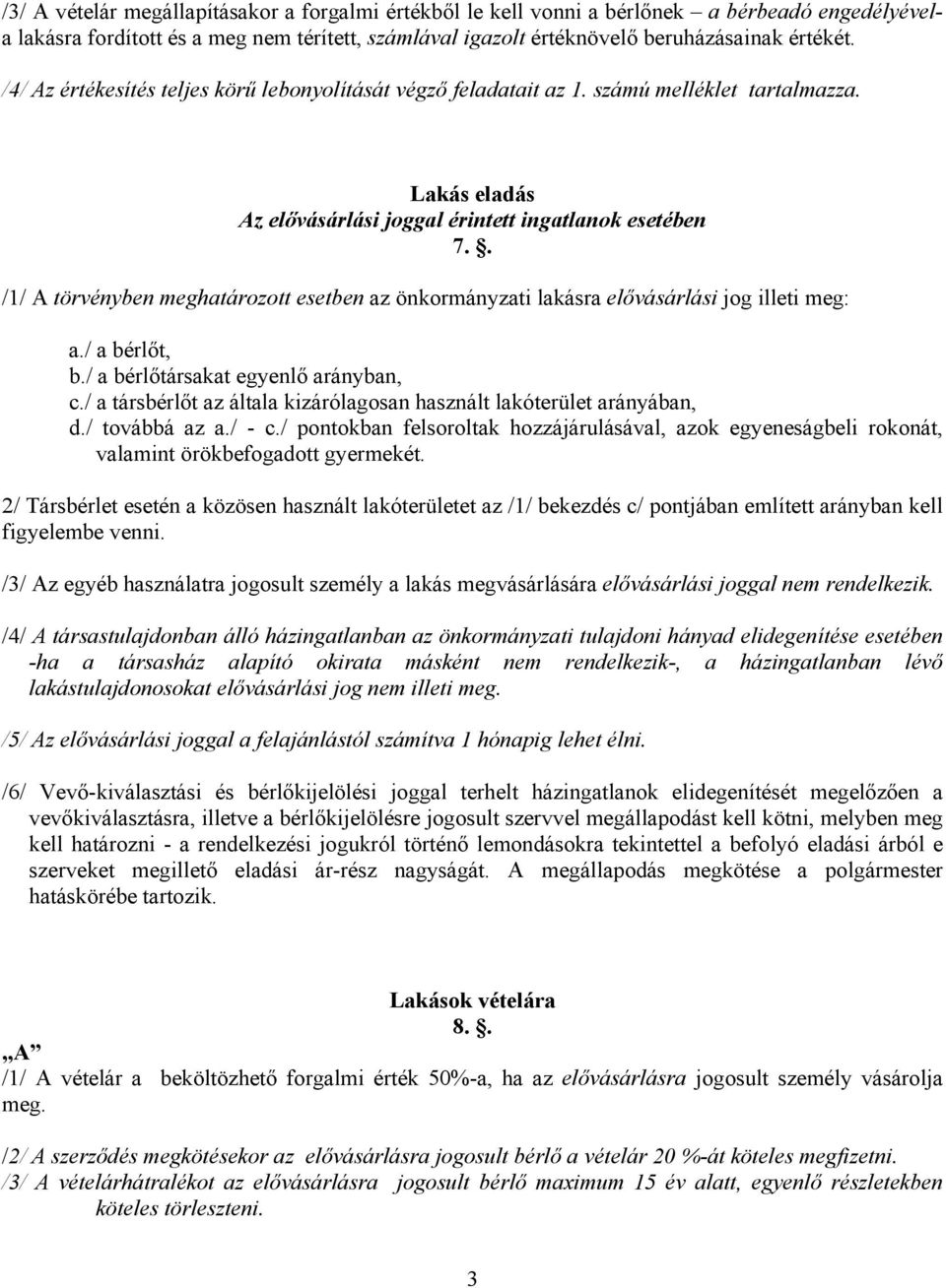 . /1/ A törvényben meghatározott esetben az önkormányzati lakásra elővásárlási jog illeti meg: a./ a bérlőt, b./ a bérlőtársakat egyenlő arányban, c.