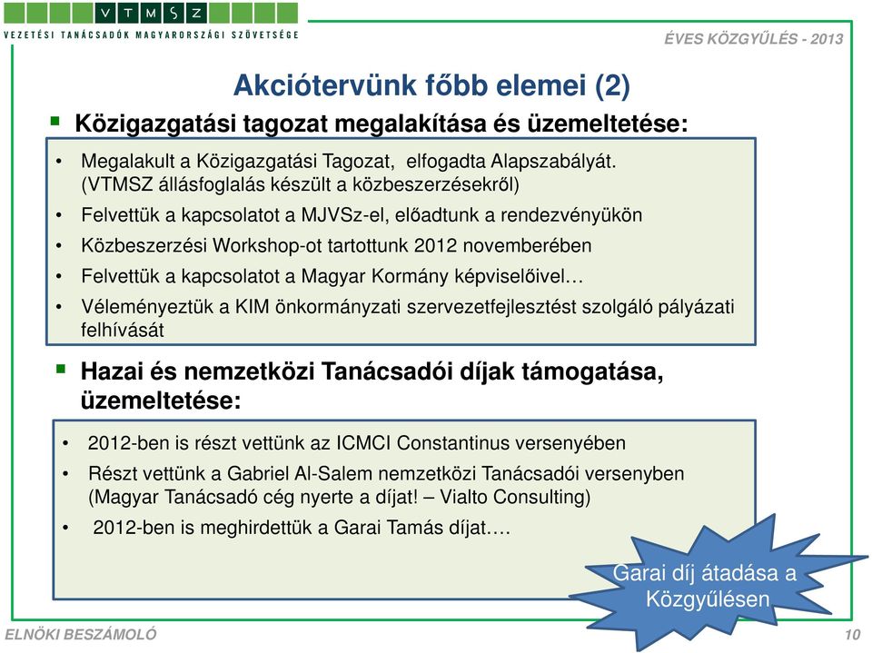 Magyar Kormány képviselőivel Véleményeztük a KIM önkormányzati szervezetfejlesztést szolgáló pályázati felhívását Hazai és nemzetközi Tanácsadói díjak támogatása, üzemeltetése: 2012-ben is részt