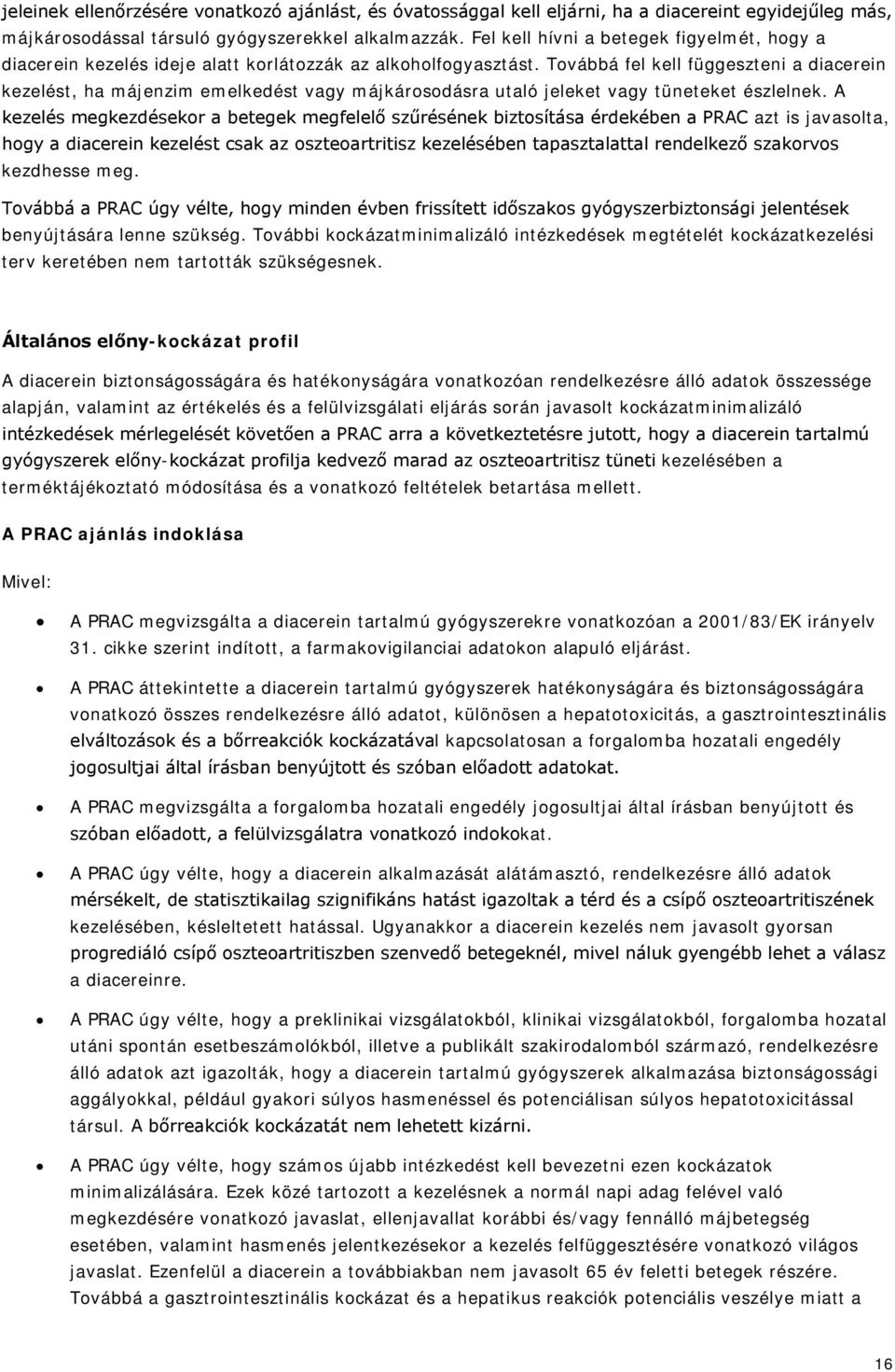 Továbbá fel kell függeszteni a diacerein kezelést, ha májenzim emelkedést vagy májkárosodásra utaló jeleket vagy tüneteket észlelnek.