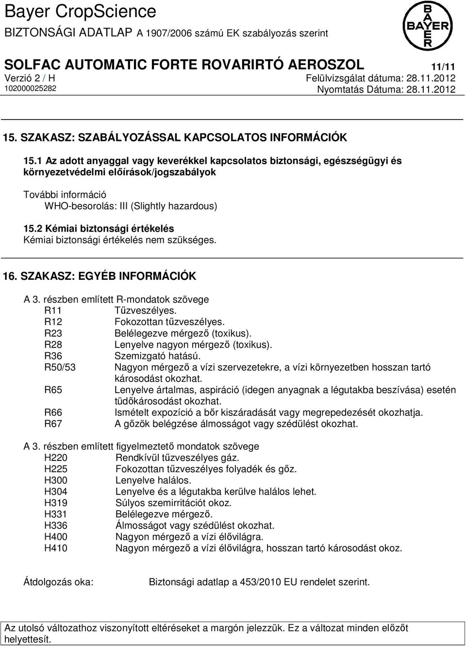 2 Kémiai biztonsági értékelés Kémiai biztonsági értékelés nem szükséges. 16. SZAKASZ: EGYÉB INFORMÁCIÓK A 3. részben említett R-mondatok szövege R11 Tűzveszélyes. R12 Fokozottan tűzveszélyes.