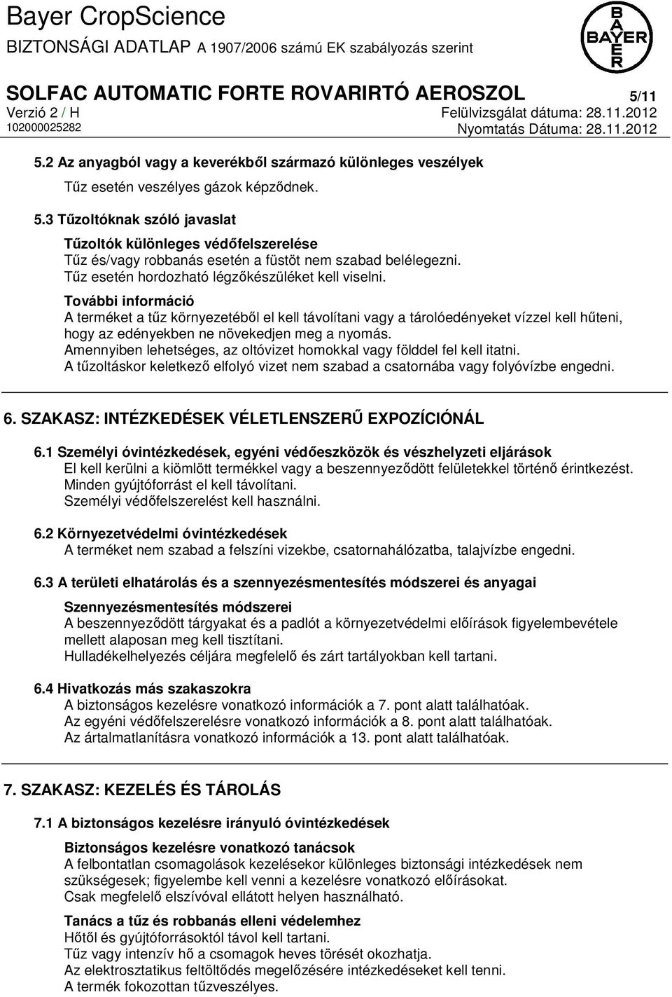 További információ A terméket a tűz környezetéből el kell távolítani vagy a tárolóedényeket vízzel kell hűteni, hogy az edényekben ne növekedjen meg a nyomás.