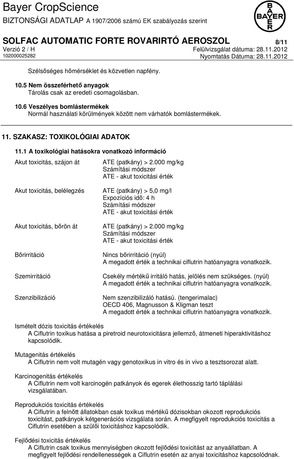 000 mg/kg Számítási módszer ATE - akut toxicitási érték Akut toxicitás, belélegzés Akut toxicitás, bőrön át Bőrirritáció Szemirritáció Szenzibilizáció ATE (patkány) > 5,0 mg/l Expozíciós idő: 4 h