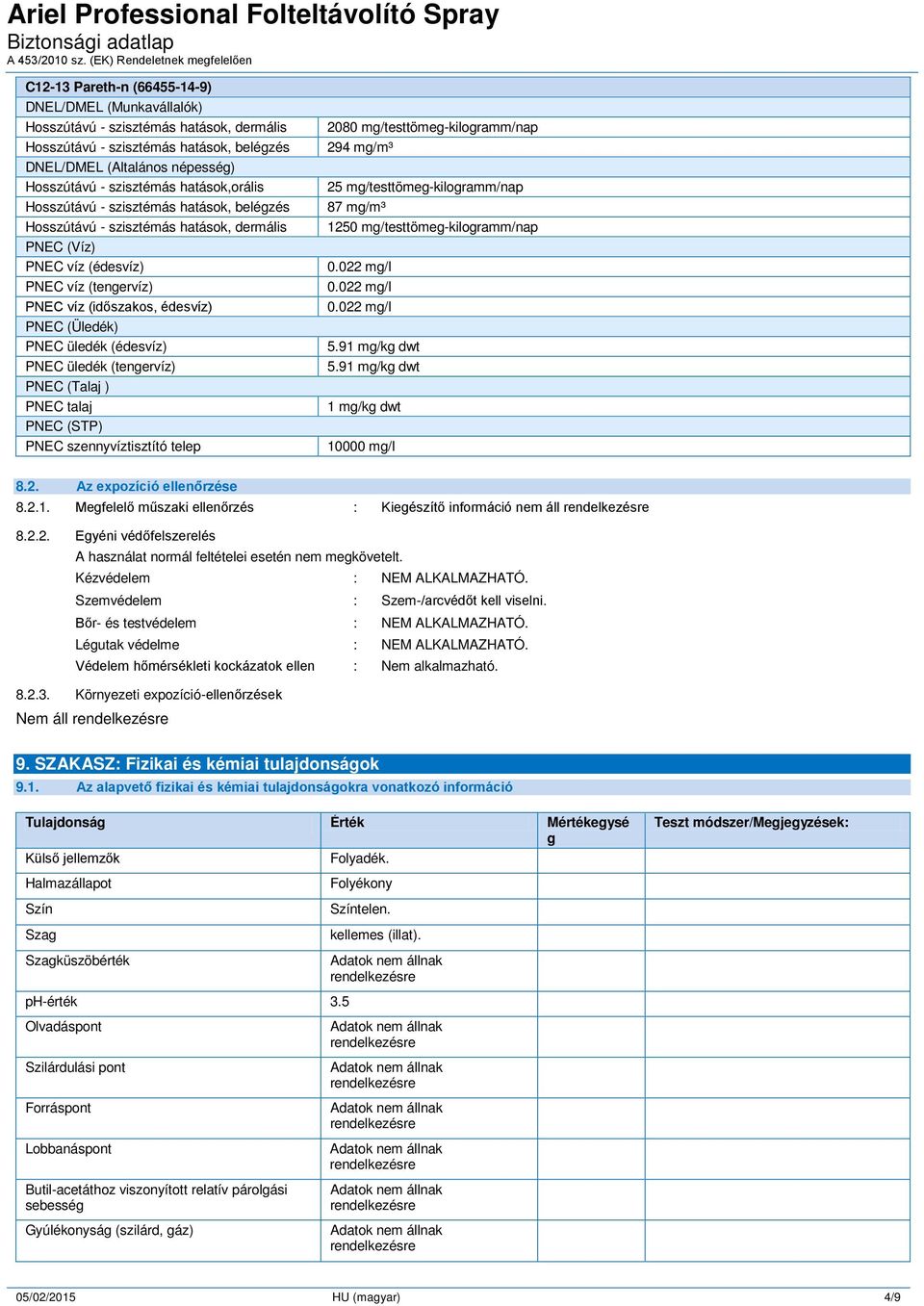 (tengervíz) PNEC (Talaj ) PNEC talaj PNEC (STP) PNEC szennyvíztisztító telep 2080 mg/testtömeg-kilogramm/nap 294 mg/m³ 25 mg/testtömeg-kilogramm/nap 87 mg/m³ 1250 mg/testtömeg-kilogramm/nap 0.