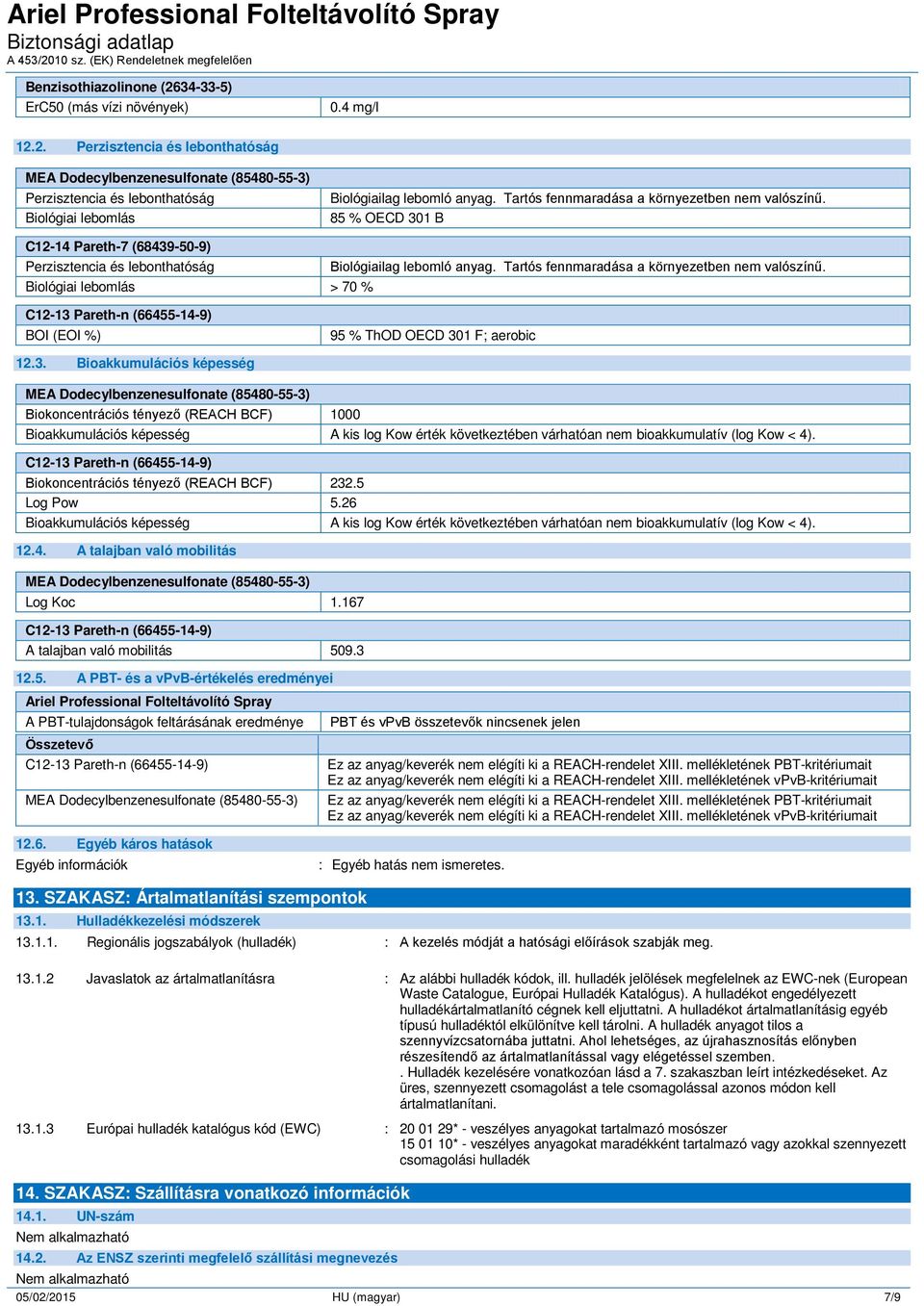 Tartós fennmaradása a környezetben nem valószínű. Biológiai lebomlás > 70 % BOI (EOI %) 95 % ThOD OECD 30