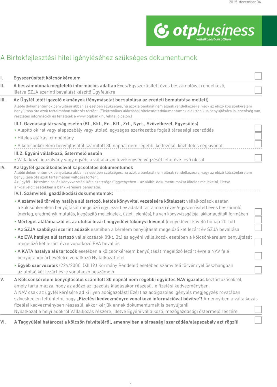 Az Ügyfél létét igazoló okmányok (fénymásolat becsatolása az eredeti bemutatása mellett) Alábbi dokumentumok benyújtása abban az esetben szükséges, ha azok a banknál nem állnak rendelkezésre, vagy az