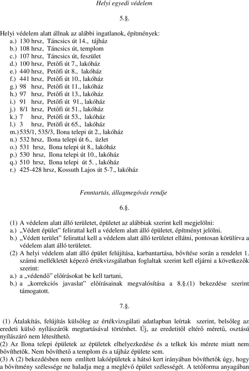 ) 91 hrsz, Petőfi út 91., lakóház j.) 8/1 hrsz, Petőfi út 51., lakóház k.) 7 hrsz, Petőfi út 53., lakóház l.) 3 hrsz, Petőfi út 65., lakóház m.) 535/1, 535/3, Ilona telepi út 2., lakóház n.