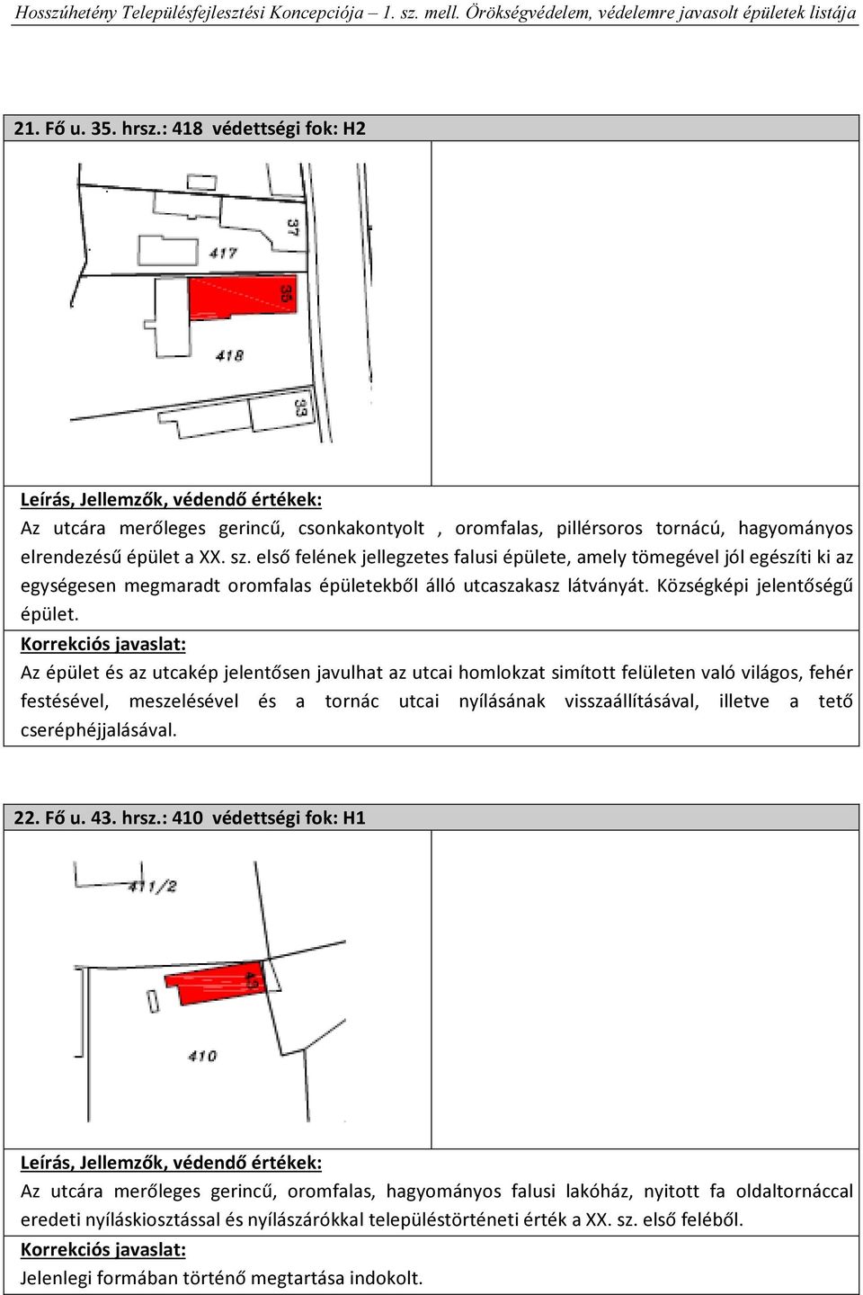 Az épület és az utcakép jelentősen javulhat az utcai homlokzat simított felületen való világos, fehér festésével, meszelésével és a tornác utcai nyílásának visszaállításával, illetve a tető