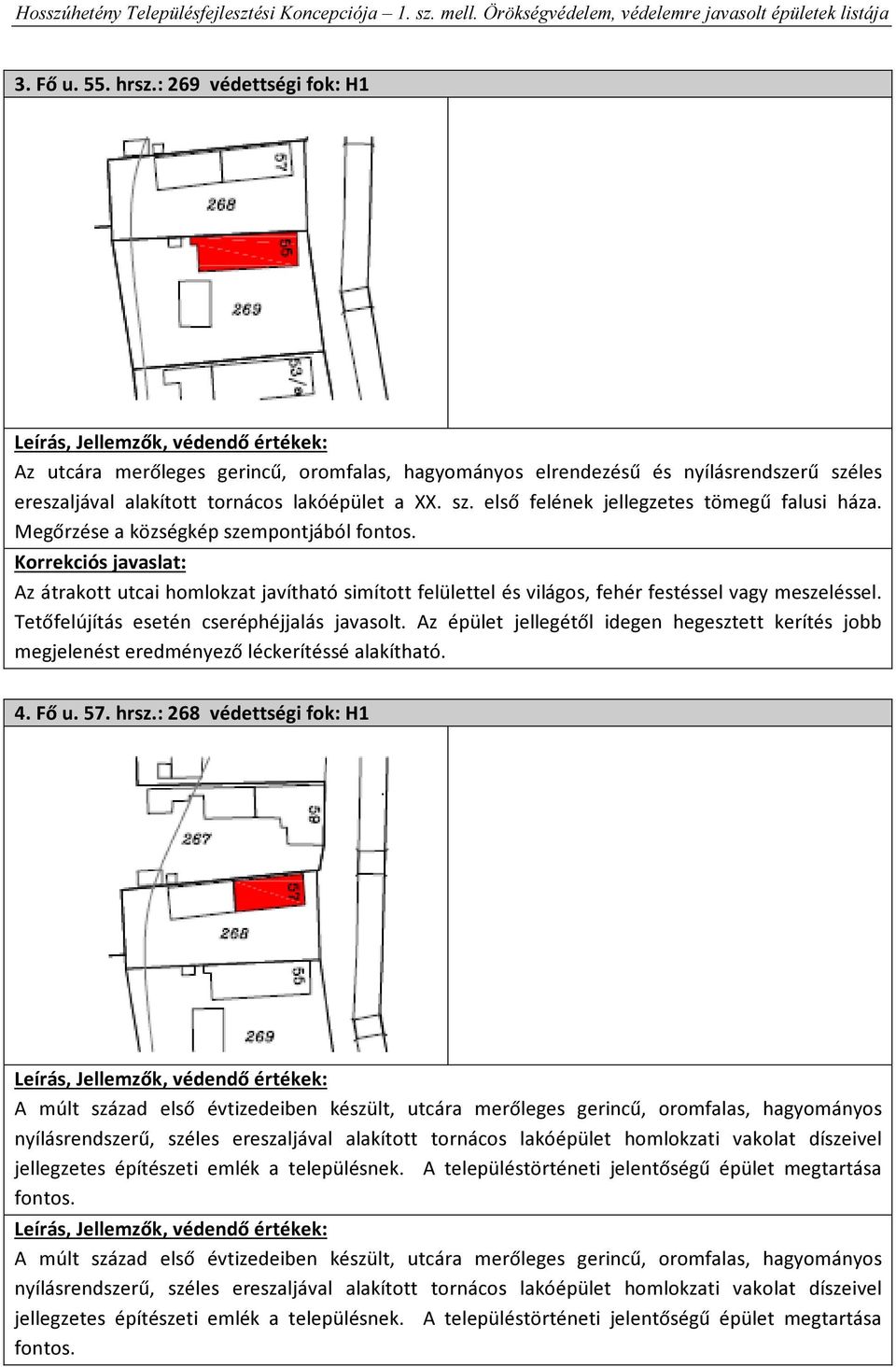 Az épület jellegétől idegen hegesztett kerítés jobb megjelenést eredményező léckerítéssé alakítható. 4. Fő u. 57. hrsz.