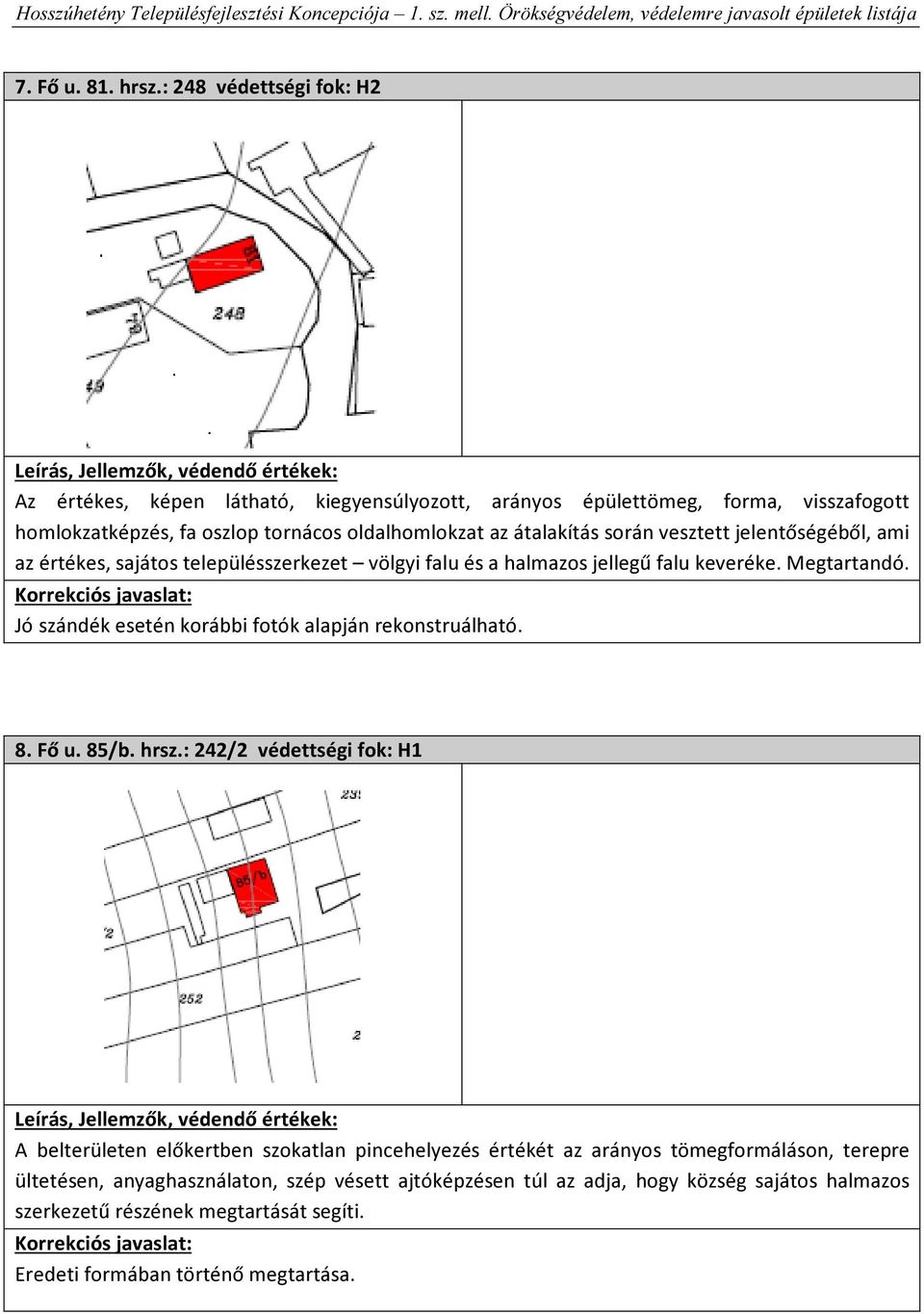 átalakítás során vesztett jelentőségéből, ami az értékes, sajátos településszerkezet völgyi falu és a halmazos jellegű falu keveréke. Megtartandó.