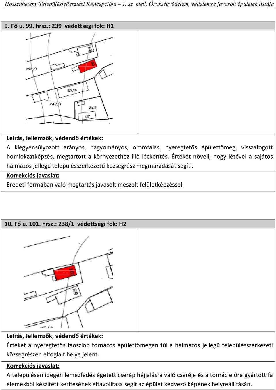 Értékét növeli, hogy létével a sajátos halmazos jellegű településszerkezetű községrész megmaradását segíti. Eredeti formában való megtartás javasolt meszelt felületképzéssel. 10. Fő u.