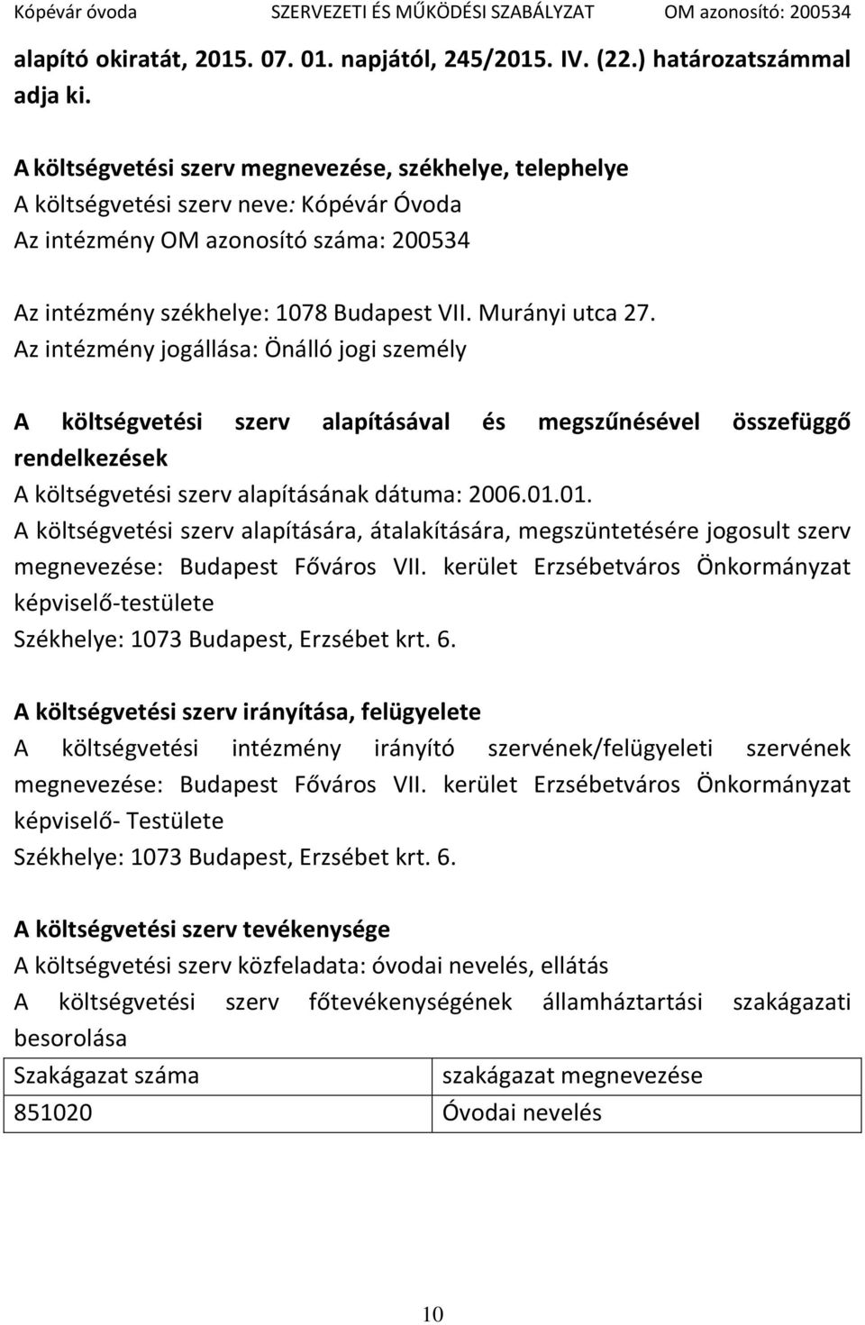 Az intézmény jogállása: Önálló jogi személy A költségvetési szerv alapításával és megszűnésével összefüggő rendelkezések A költségvetési szerv alapításának dátuma: 2006.01.