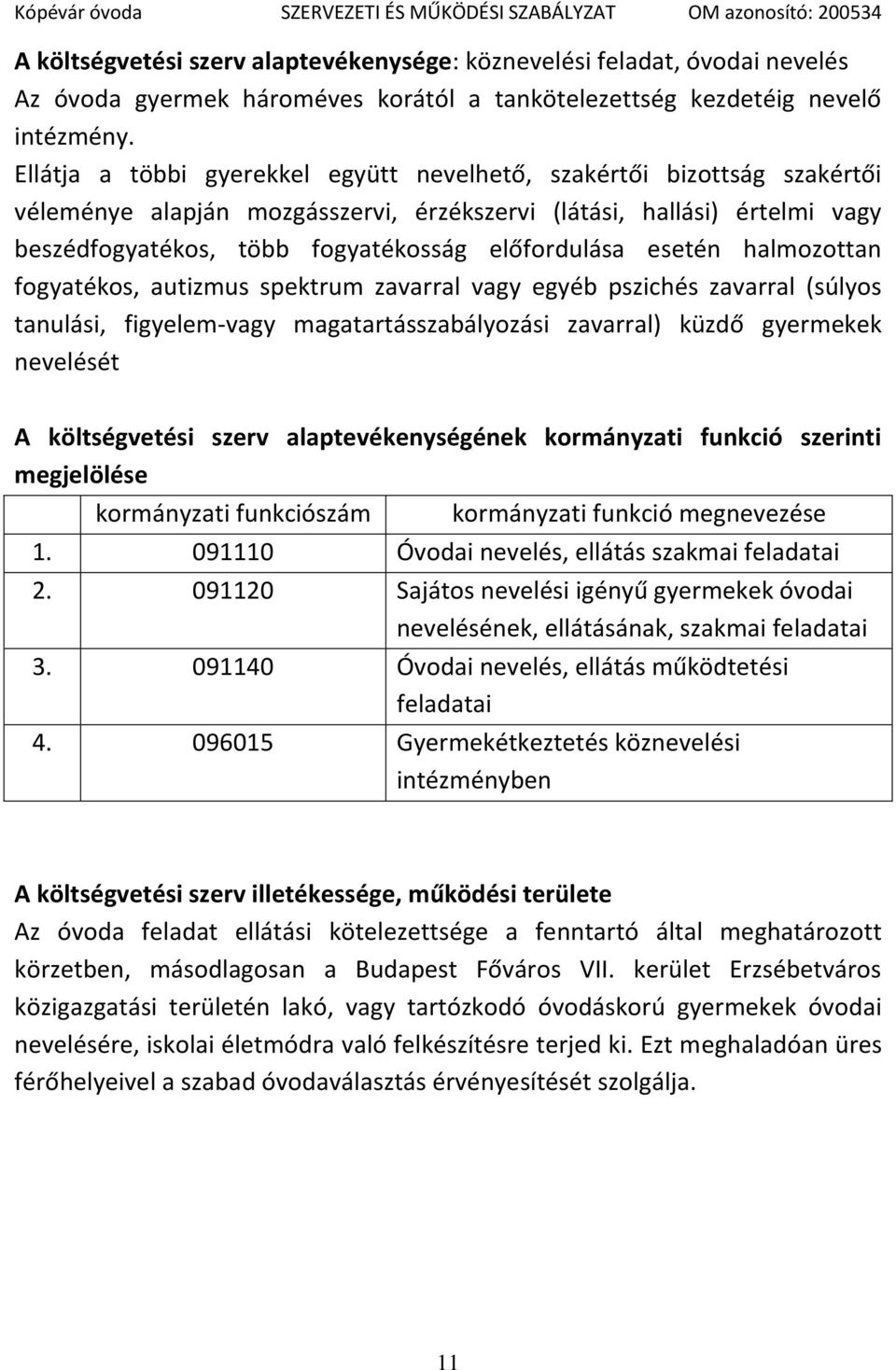 esetén halmozottan fogyatékos, autizmus spektrum zavarral vagy egyéb pszichés zavarral (súlyos tanulási, figyelem-vagy magatartásszabályozási zavarral) küzdő gyermekek nevelését A költségvetési szerv