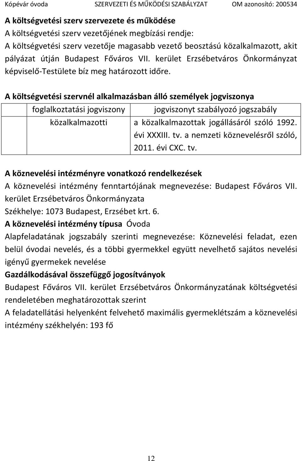 A költségvetési szervnél alkalmazásban álló személyek jogviszonya foglalkoztatási jogviszony jogviszonyt szabályozó jogszabály közalkalmazotti a közalkalmazottak jogállásáról szóló 1992. évi XXXIII.